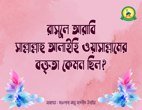 রাসূলে আরাবি সাল্লাল্লাহু আলাইহি ওয়াসাল্লামের বক্তৃতা কেমন ছিল?