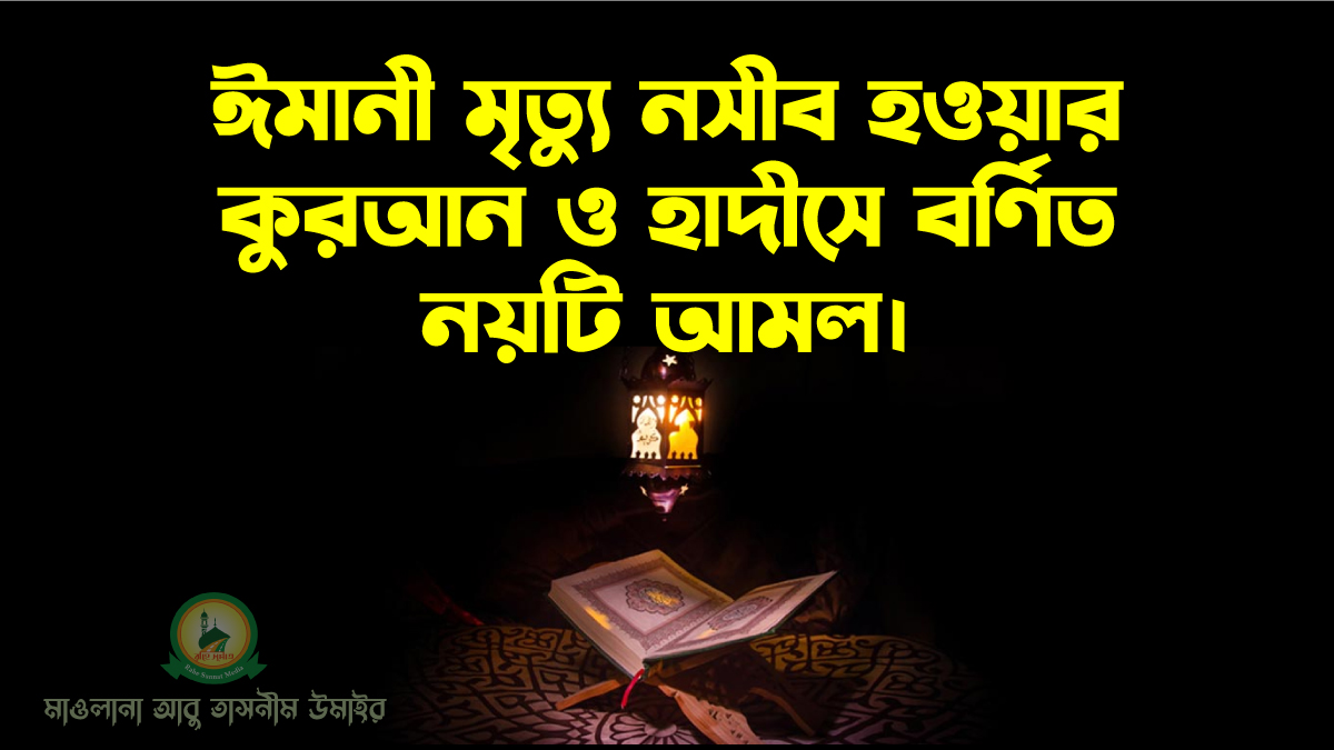 ঈমানী মৃত্যু নসীব হওয়ার কুরআন ও হাদীসে বর্ণিত নয়টি আমল।