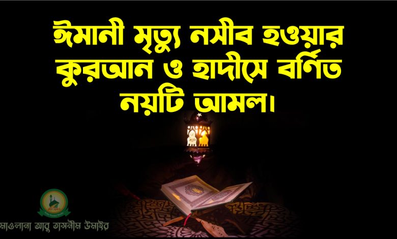 ঈমানী মৃত্যু নসীব হওয়ার কুরআন ও হাদীসে বর্ণিত নয়টি আমল।