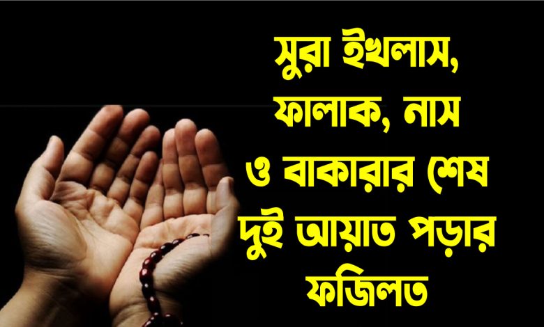 সুরা ইখলাস, ফালাক, নাস ও বাকারার শেষ দুই আয়াত পড়ার ফজিলত